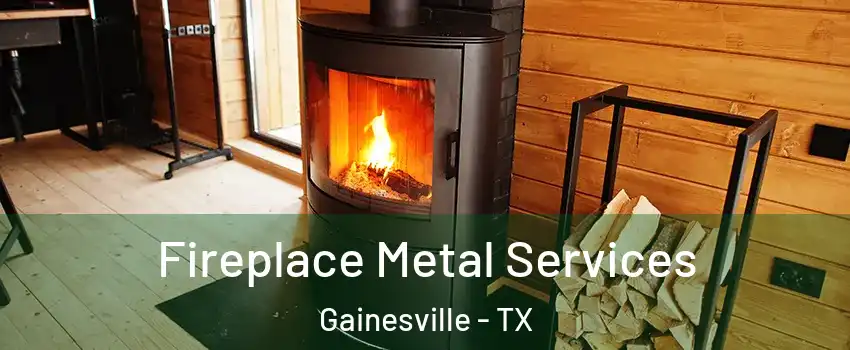  Fireplace Metal Services Gainesville - TX