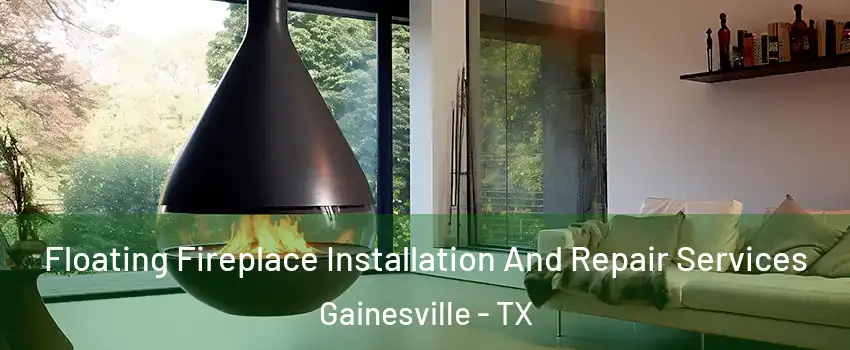 Floating Fireplace Installation And Repair Services Gainesville - TX