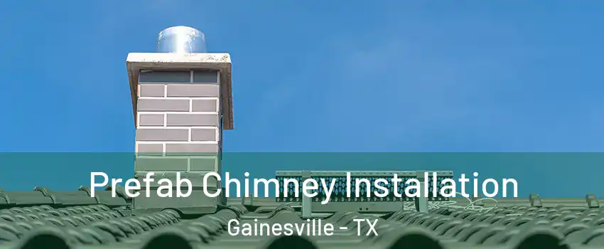  Prefab Chimney Installation Gainesville - TX
