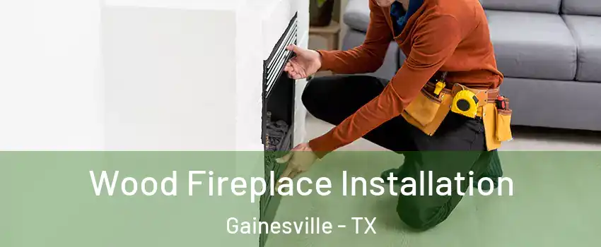  Wood Fireplace Installation Gainesville - TX